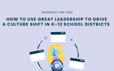 How To Use Great Leadership to Drive a Culture Shift in K-12 School Districts